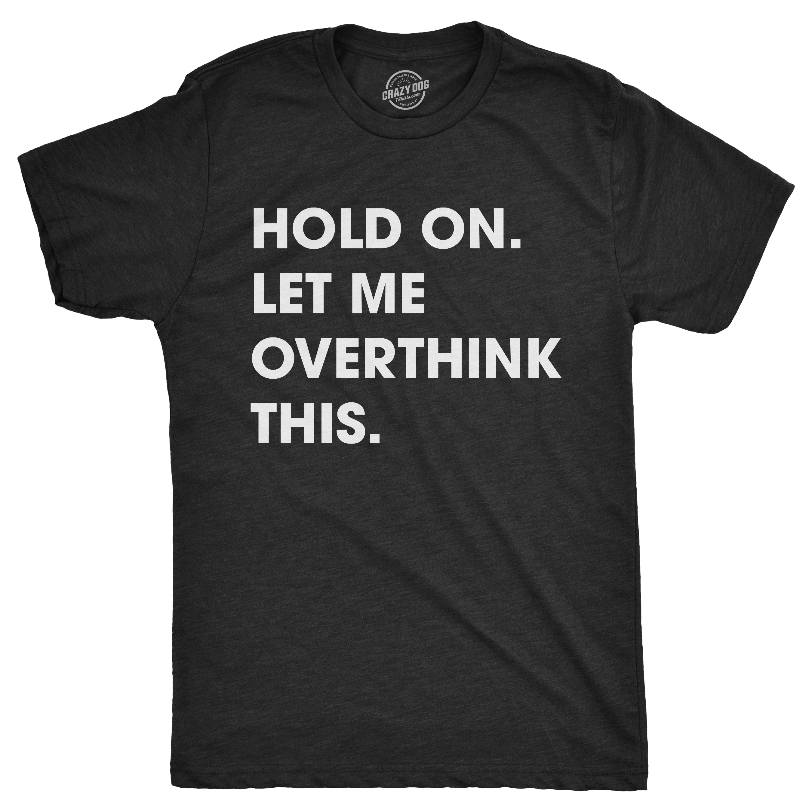 Hold On Let Me Overthink This Men's T Shirt theshoepalace